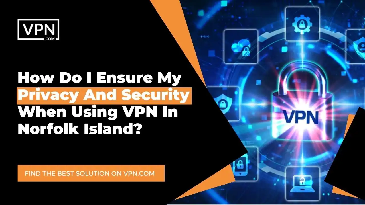the text in the image shows How Do I Ensure My Privacy And Security When Using VPN In Norfolk Island