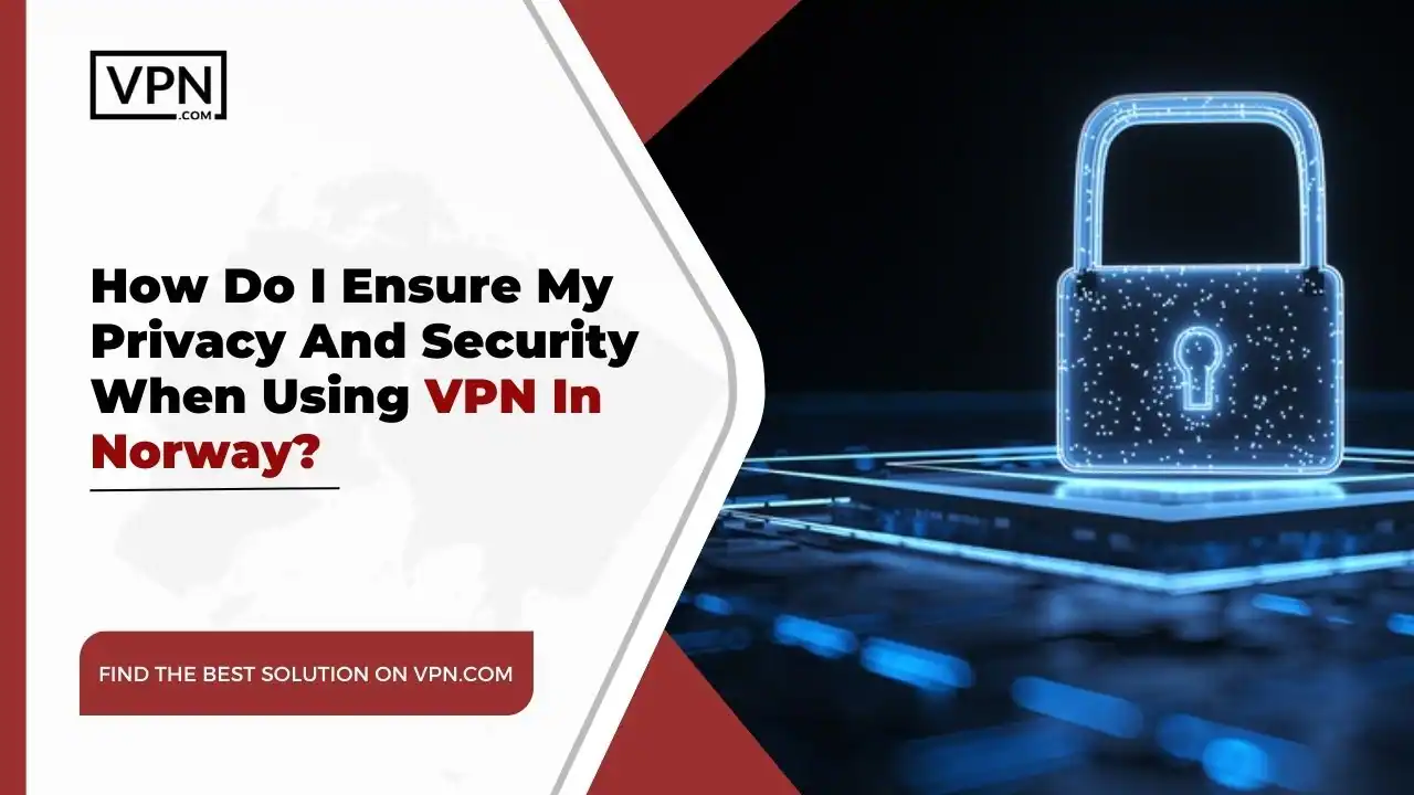 the text in the image shows How Do I Ensure My Privacy And Security When Using VPN In Norway