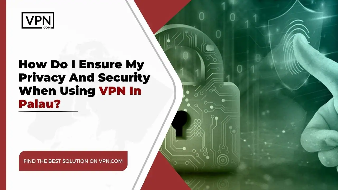 the text in the image shows How Do I Ensure My Privacy And Security When Using VPN In Palau