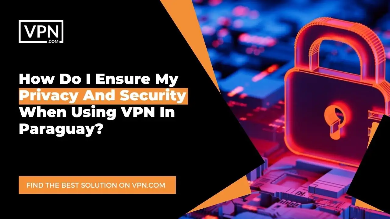 the text in the image shows How Do I Ensure My Privacy And Security When Using VPN In Paraguay
