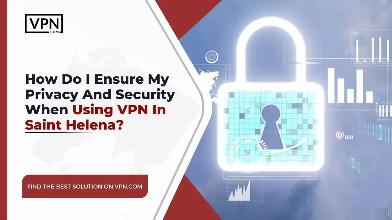 the text in the image shows How Do I Ensure My Privacy And Security When Using VPN In Saint Helena