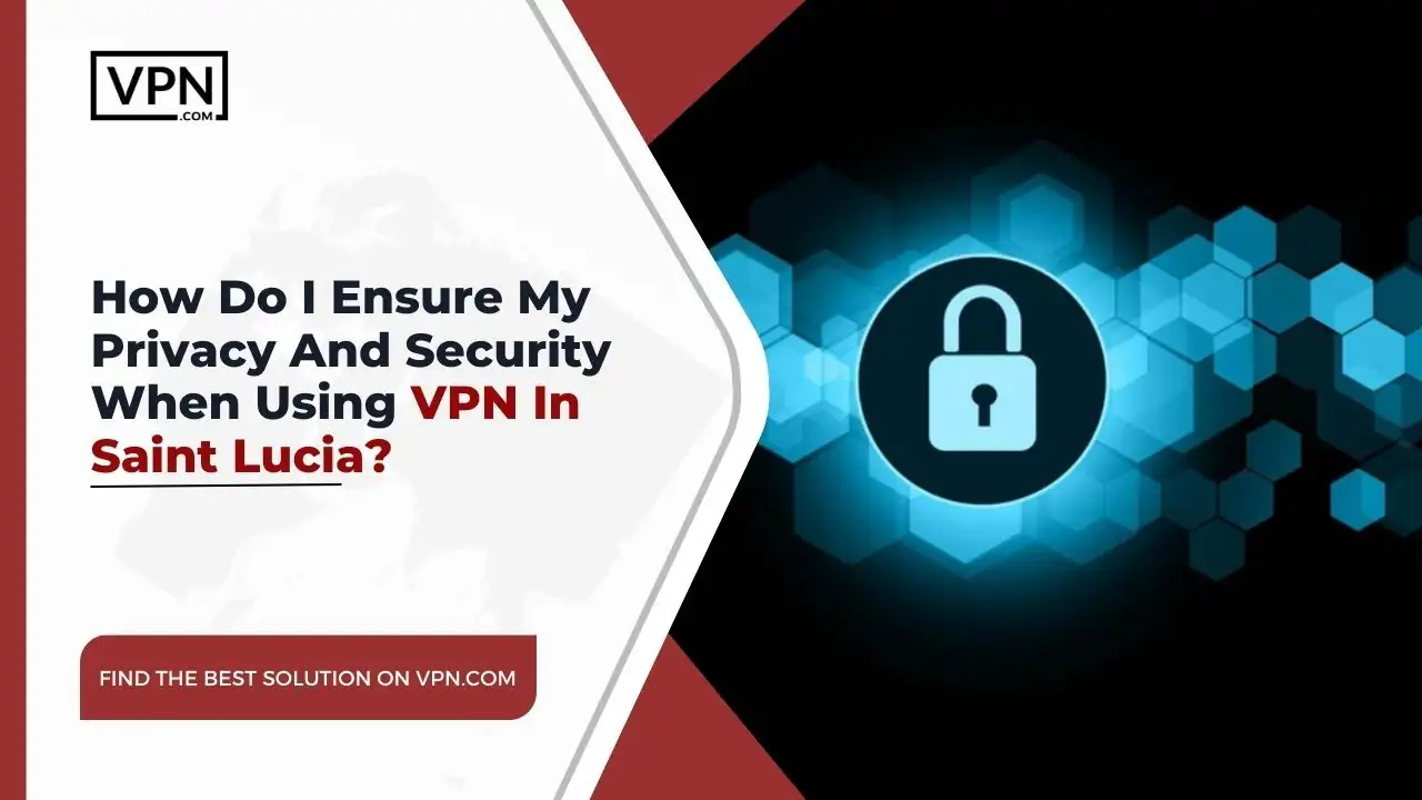 the text in the image shows How Do I Ensure My Privacy And Security When Using VPN In Saint Lucia