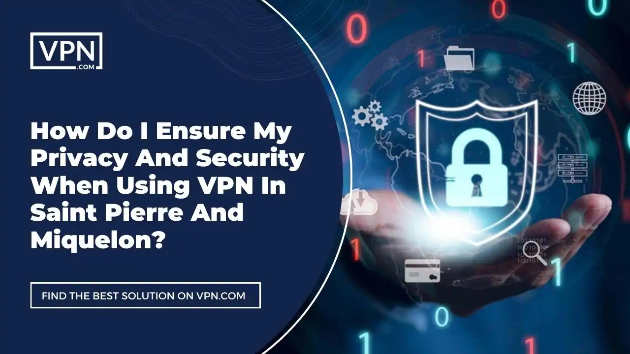 the text in the image shows How Do I Ensure My Privacy And Security When Using VPN In Saint Pierre And Miquelon