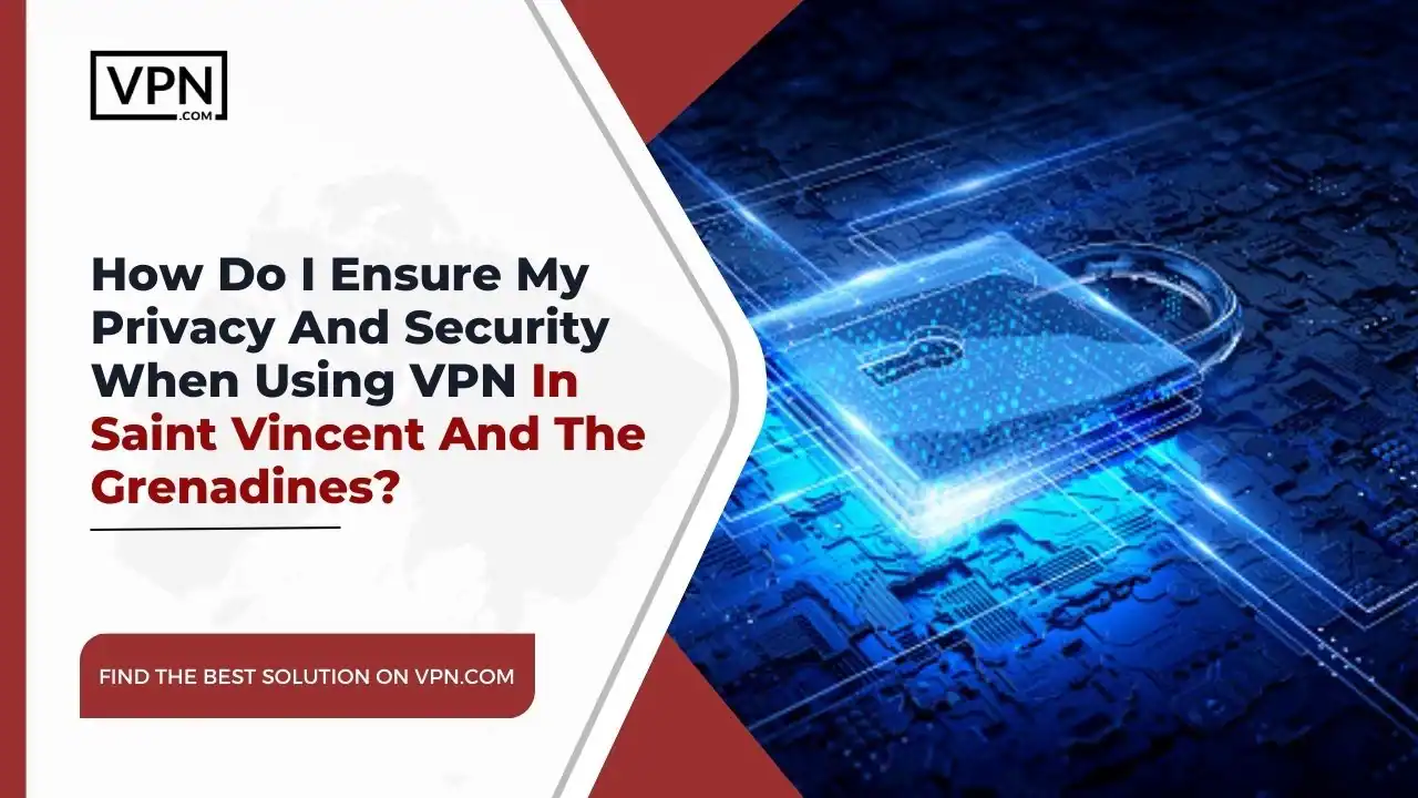 the text in the image shows How Do I Ensure My Privacy And Security When Using VPN In Saint Vincent And The Grenadines