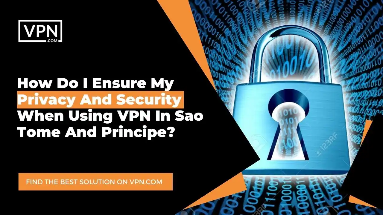 the text in the image shows How Do I Ensure My Privacy And Security When Using VPN In Sao Tome And Principe