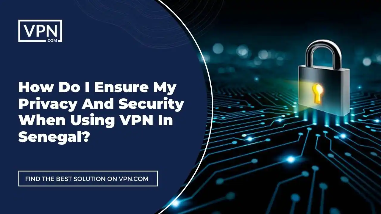 the text in the image shows How Do I Ensure My Privacy And Security When Using VPN In Senegal