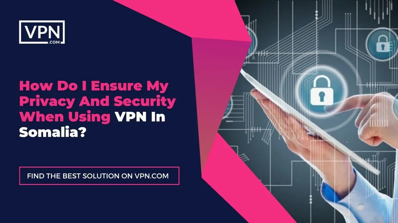 the text in the image shows How Do I Ensure My Privacy And Security When Using VPN In Somalia
