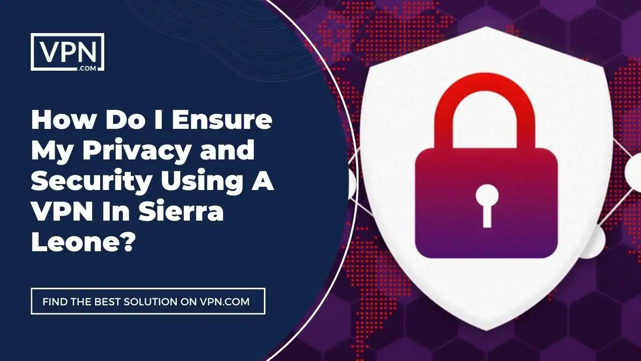 the text in the image shows How Do I Ensure My Privacy and Security Using A VPN In Sierra Leone