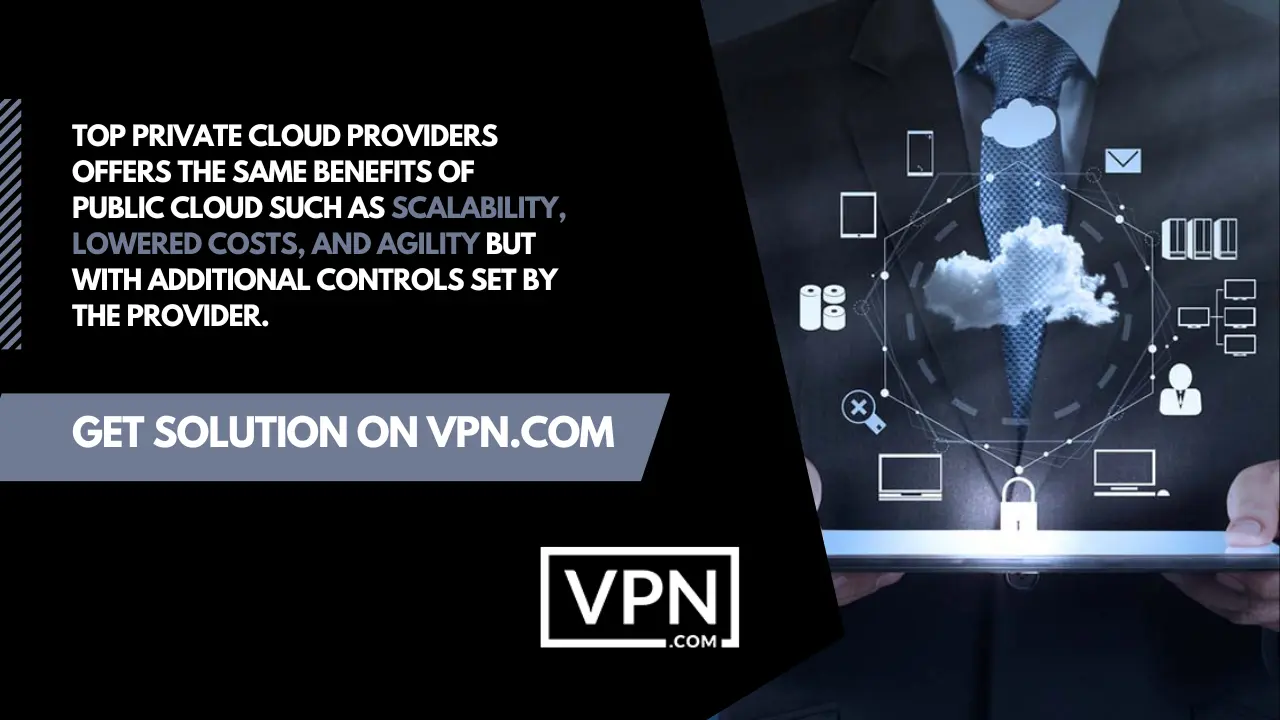 Man in a business suit holding a tablet with a text "top private cloud providers offers the same benefits of public cloud such as scalability, lowered costs, and agility but with additional controls set by the provider"
