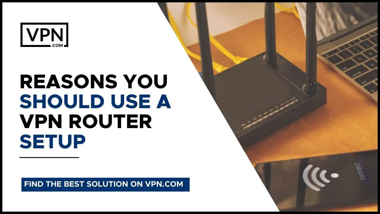 Reasons You Should Use A VPN Router Setup