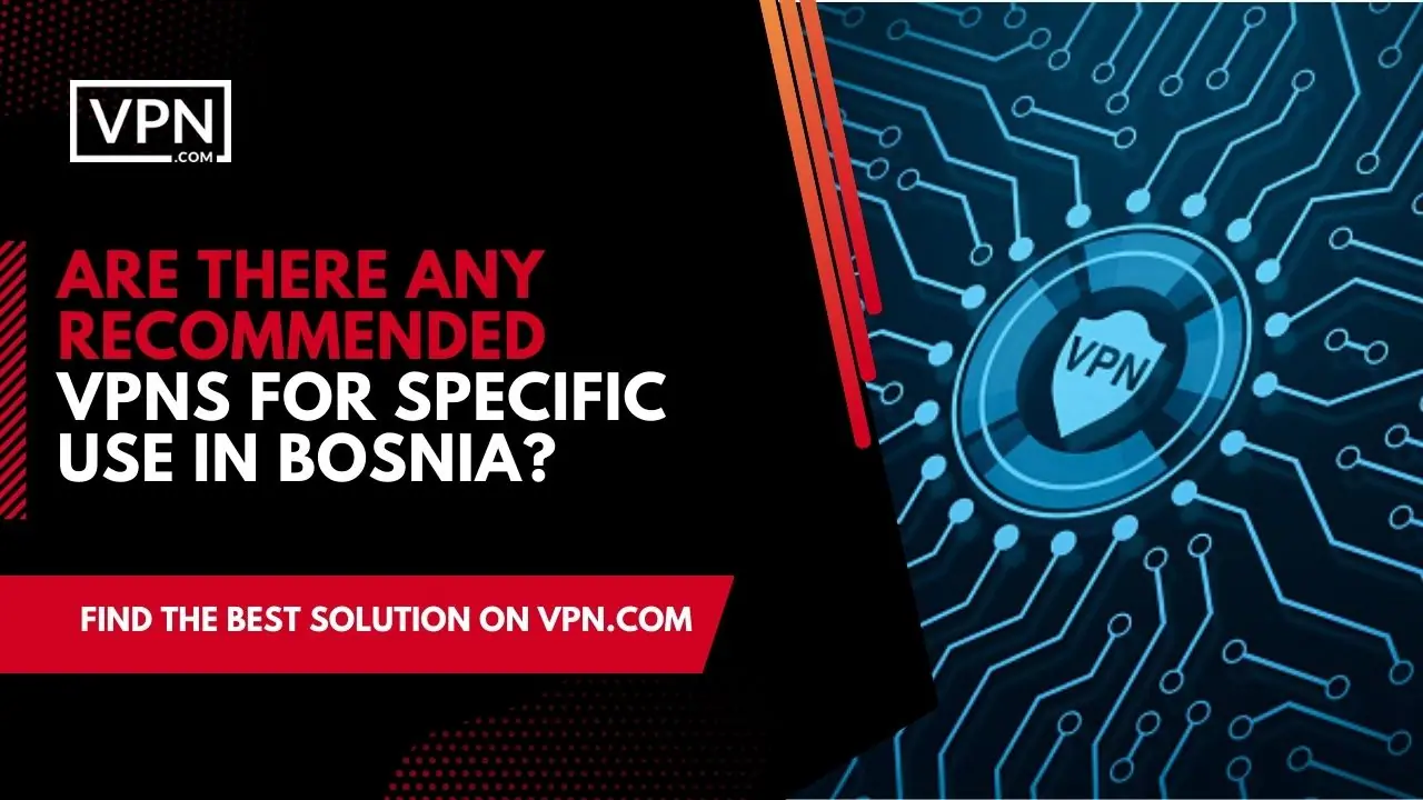 Recommendations for the best Bosnia VPNs depend on the specific use case.