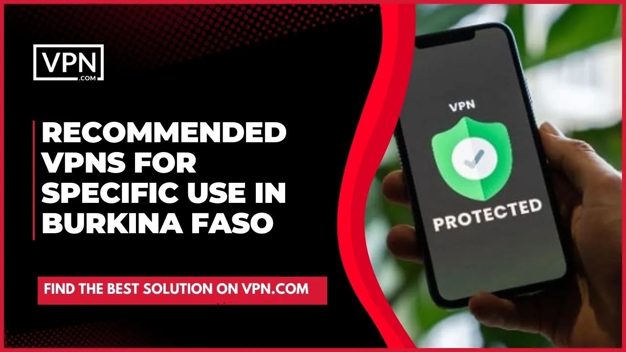Ultimately, taking into consideration the unique needs of each person considering a Burkina Faso VPN for their use cases.