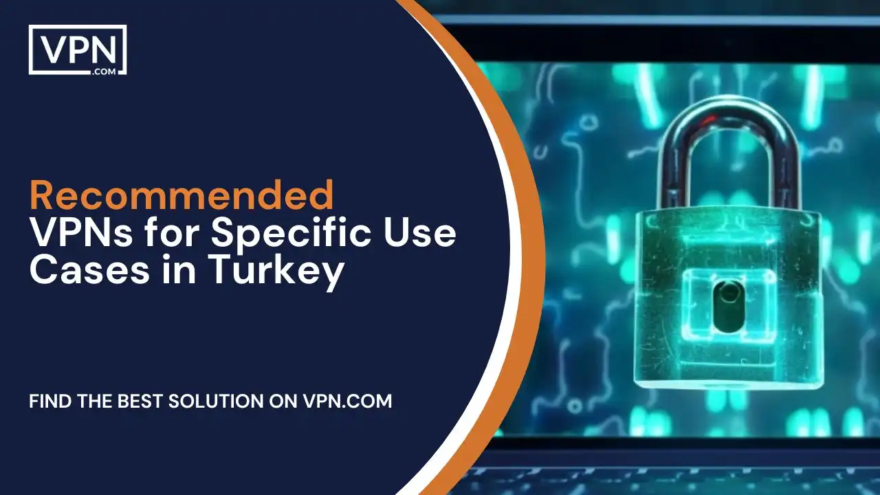 Recommended VPNs for Specific Use Cases in Turkey