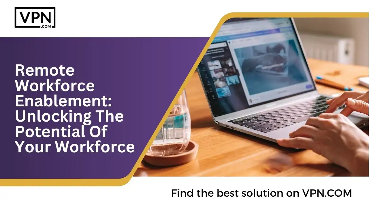 Remote Workforce Enablement_ Unlocking The Potential Of Your Workforce