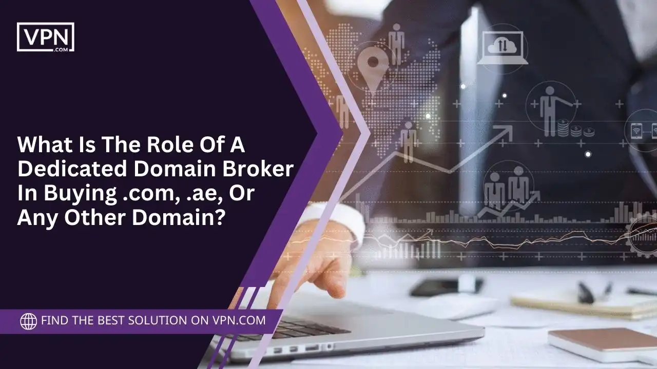 Role Of A Domain Broker In Buying .com, .ae, Or Any Other Domain