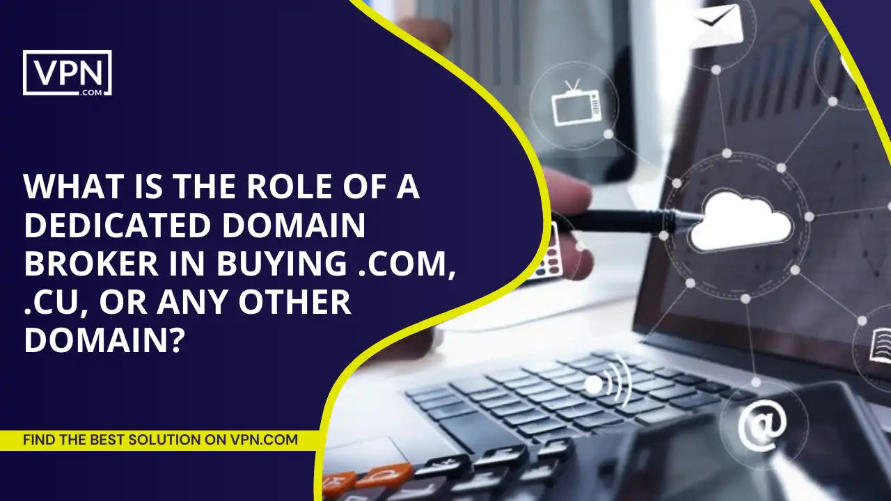 Role Of A Domain Broker In Buying .com, .cu, or Any Other Domain