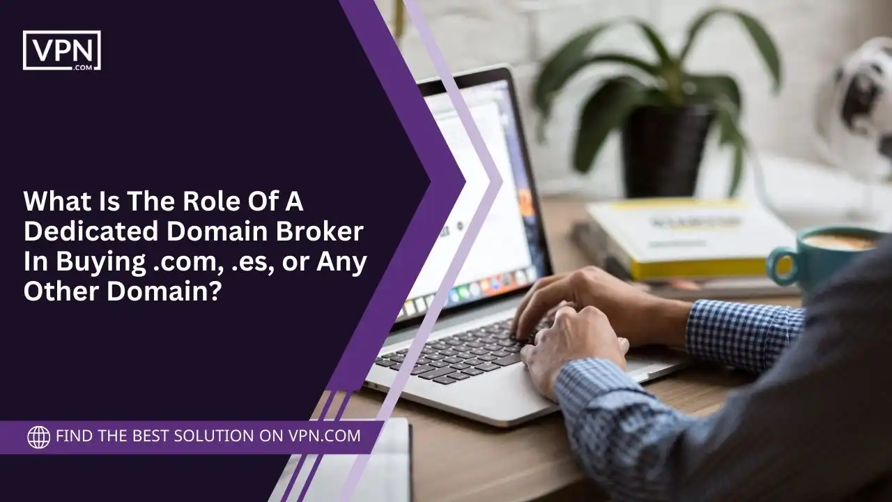 Role Of A Domain Broker In Buying .com, .es, or Any Other Domain