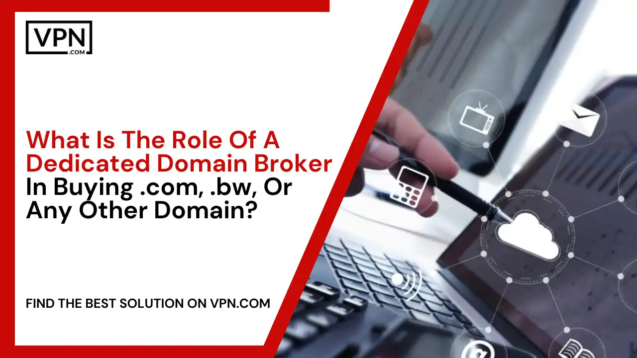 Role Of Domain Broker In Buying .com, .bw, Or Any Other Domain