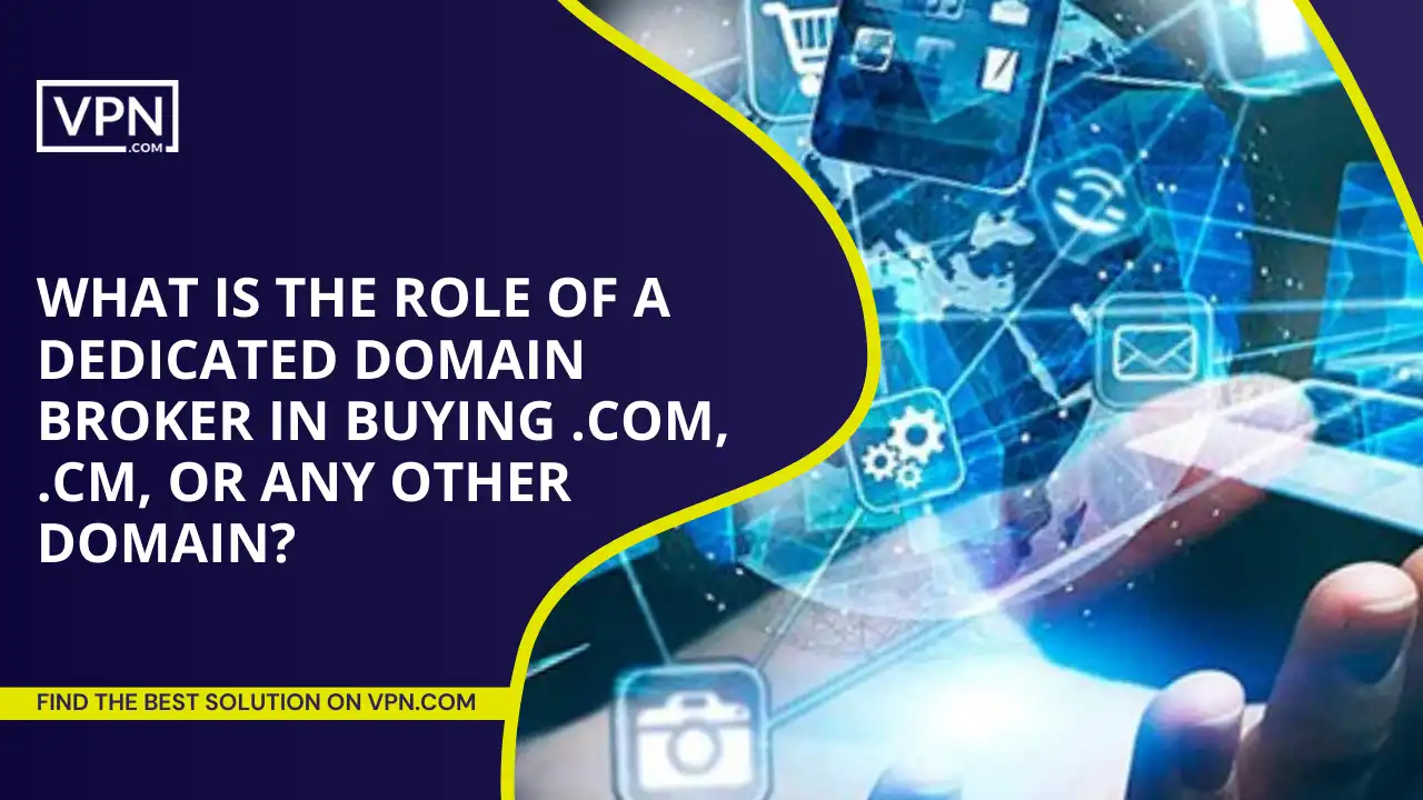 Role Of Domain Broker In Buying .com, .cm, Or Any Other Domain