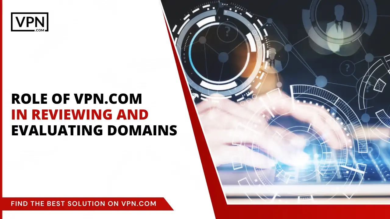 Role Of VPN.com In Reviewing And Evaluating Domains