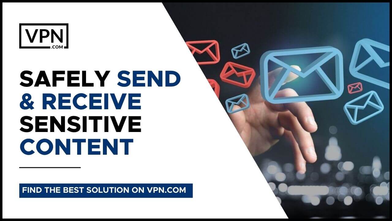 Envoyer et recevoir du contenu sensible en toute sécurité et en savoir plus sur l'utilité d'un VPN