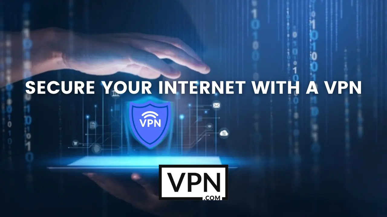 The text in the image says, secure your internet with a VPN and the background shows a hand and a secured VPN