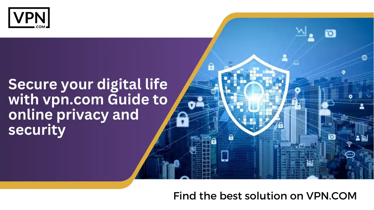 Secure your digital life with vpn.com Guide to online privacy and security