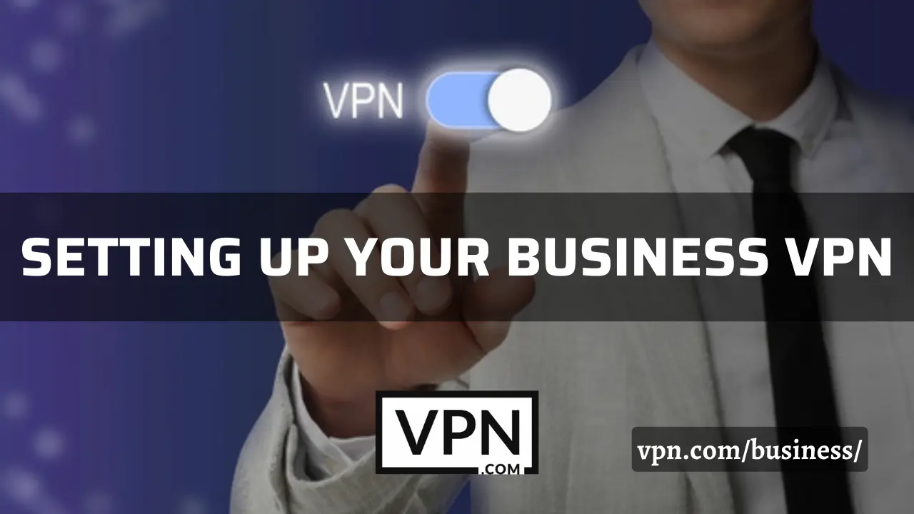How to set up and use a business VPN in 2022