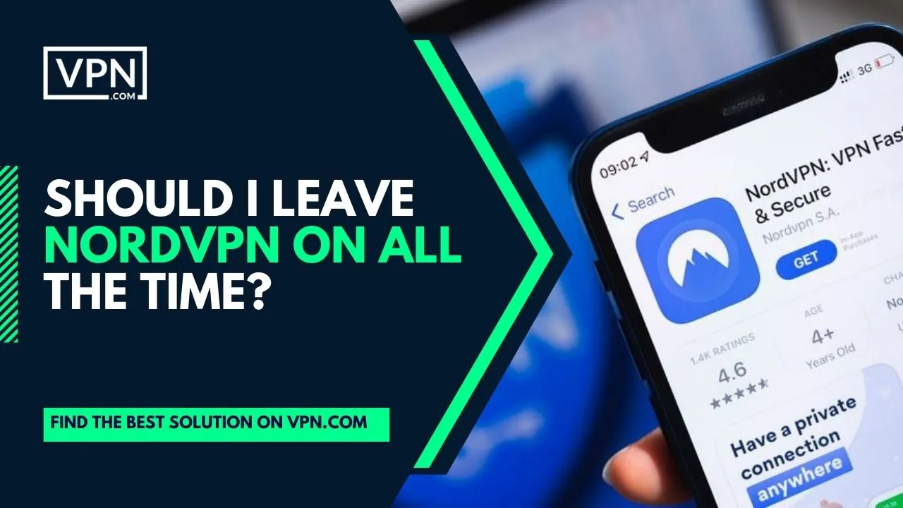 A phone opens on an app store with the NordVPN app and a text "Should I leave NordVPN on all the time"