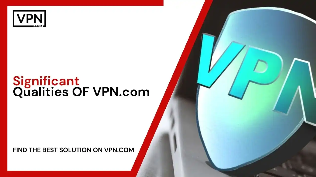 Significant Qualities OF VPN.com