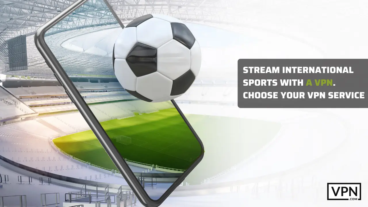 the picture contain a cell phone showing stadium picture with an alternative text saying that stream international sports with a vpn in 2023