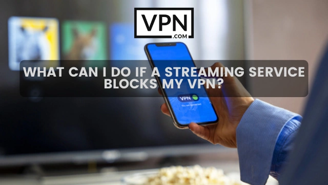 The text in the image says, what can i do if a streaming services blocks my VPN