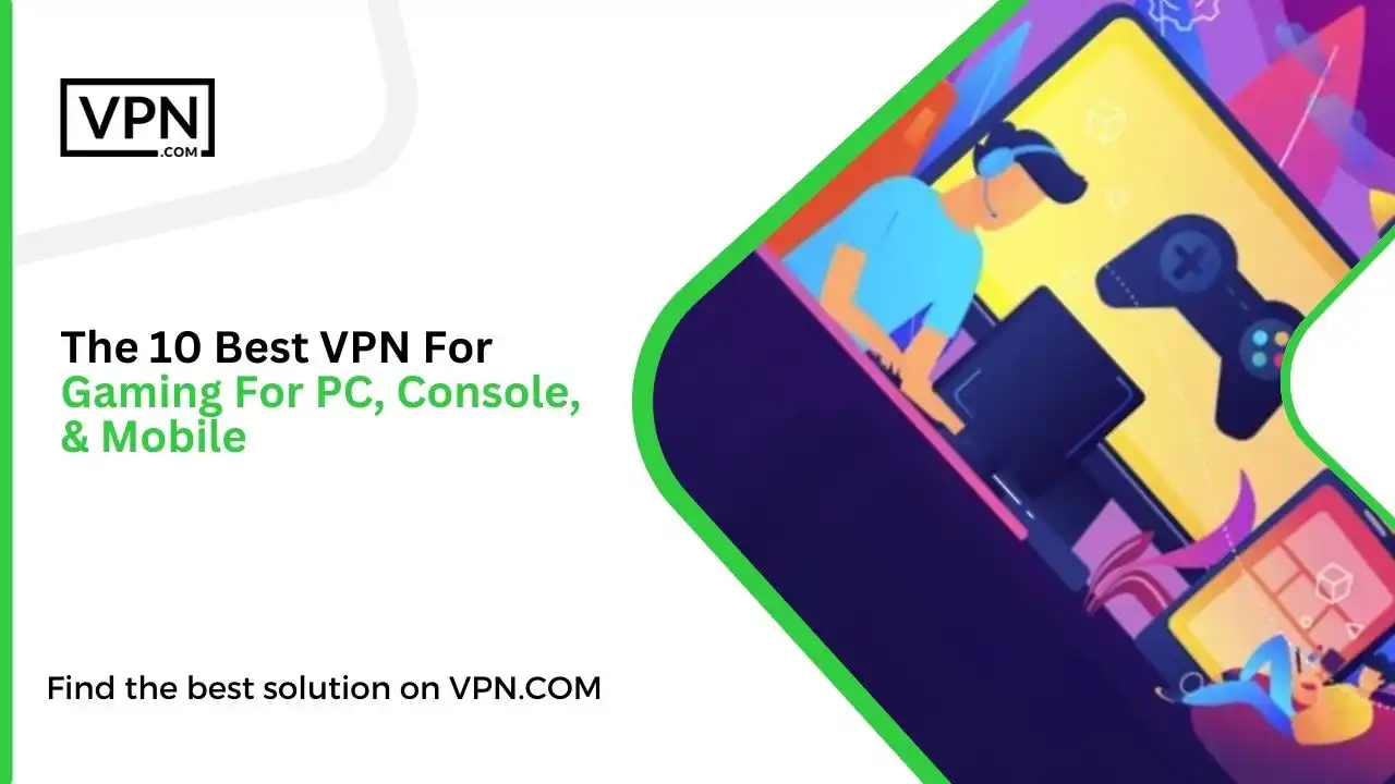 The 10 Best VPN For Gaming For PC, Console, & Mobile