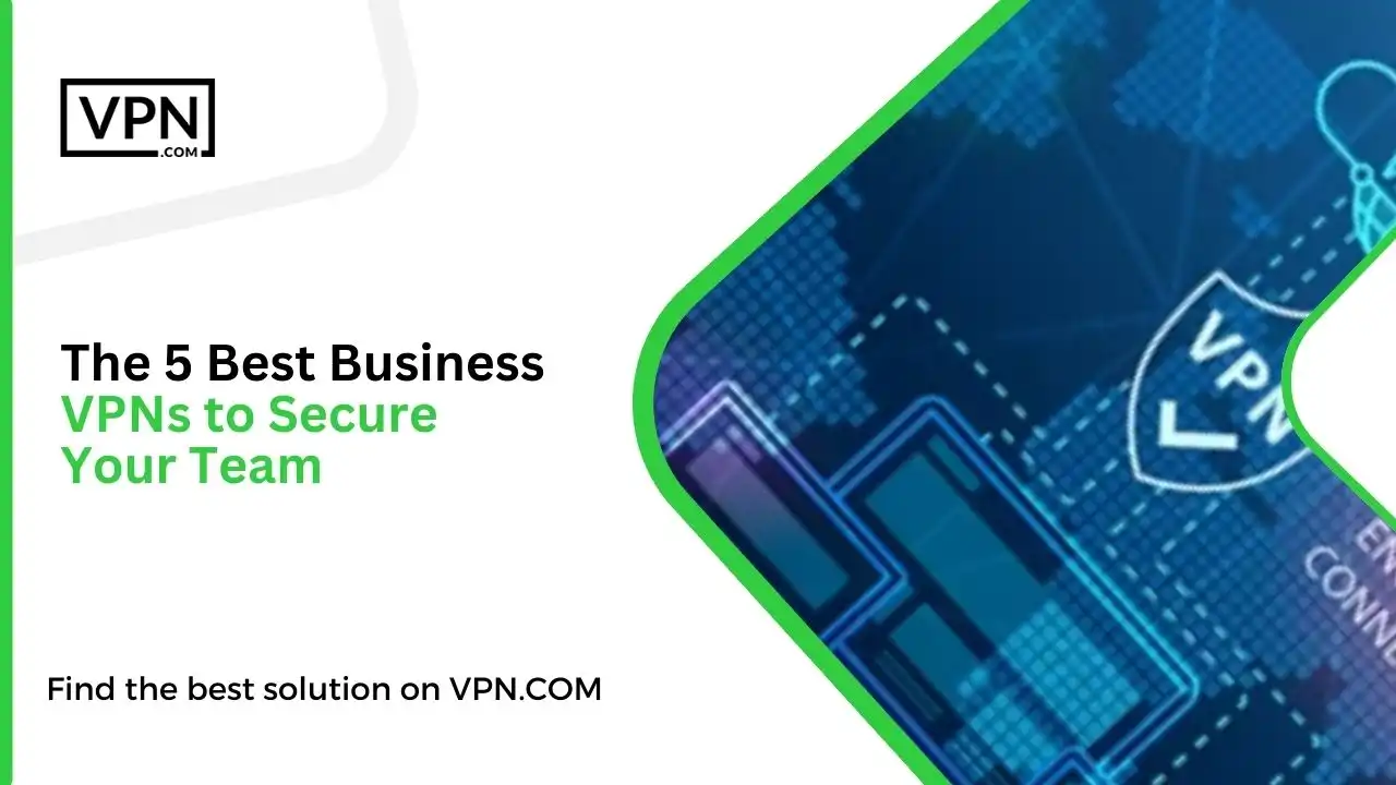 The 5 Best Business VPNs to Secure Your Team