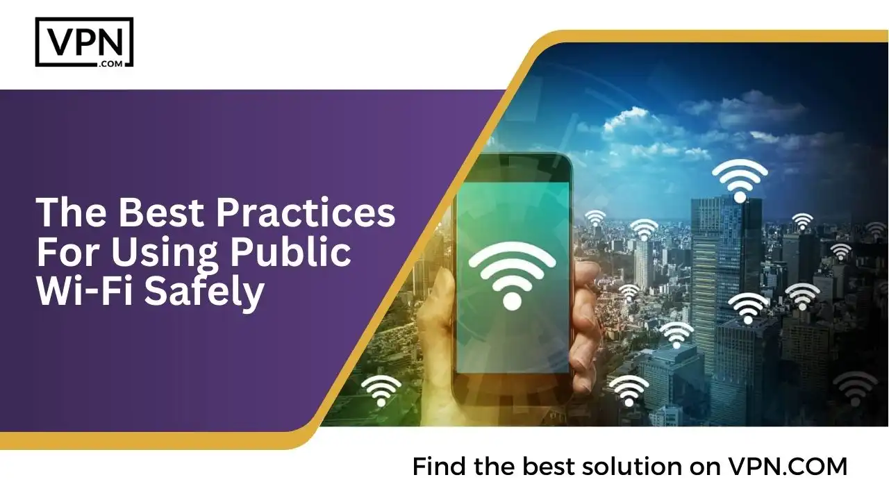 The Best Practices For Using Public Wi-Fi Safely