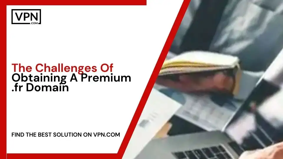 The Challenges Of Obtaining A Premium .fr Domain