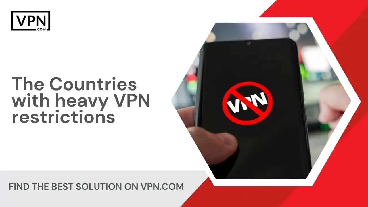The Countries with heavy VPN restrictions
