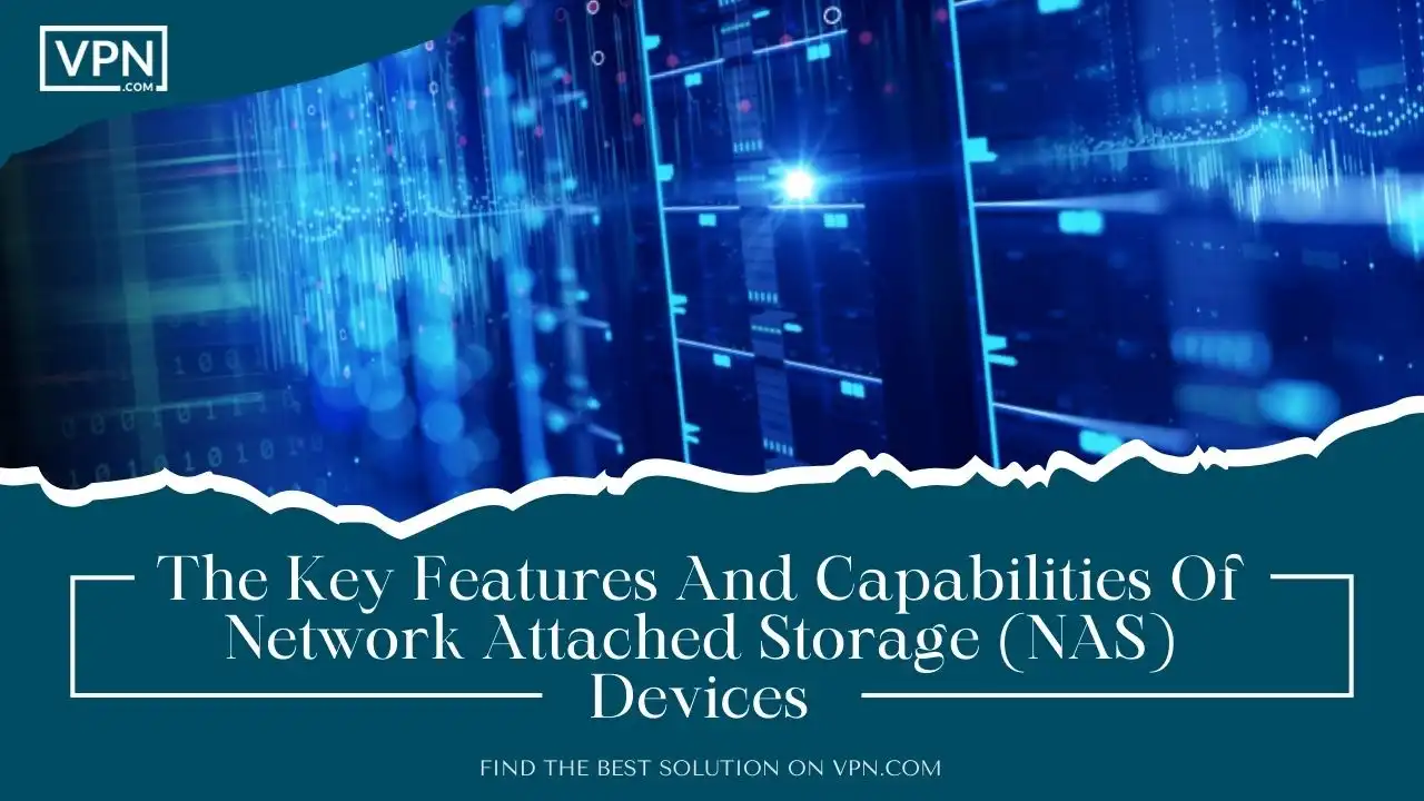 The Key Features And Capabilities Of Network Attached Storage (NAS) Devices
