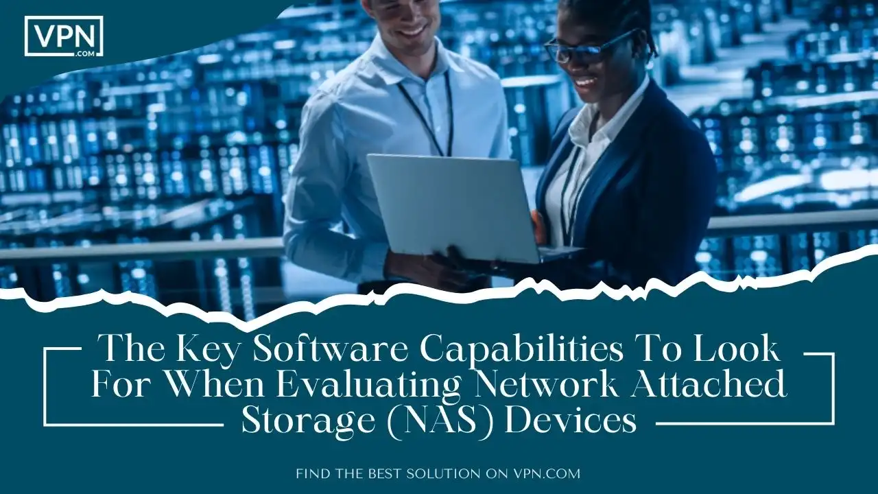 The Key Software Capabilities To Look For When Evaluating Network Attached Storage (NAS) Devices
