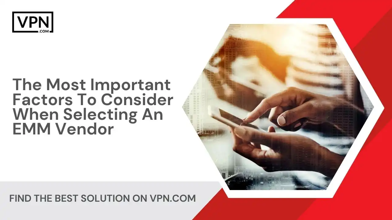 The Most Important Factors To Consider When Selecting An EMM Vendor