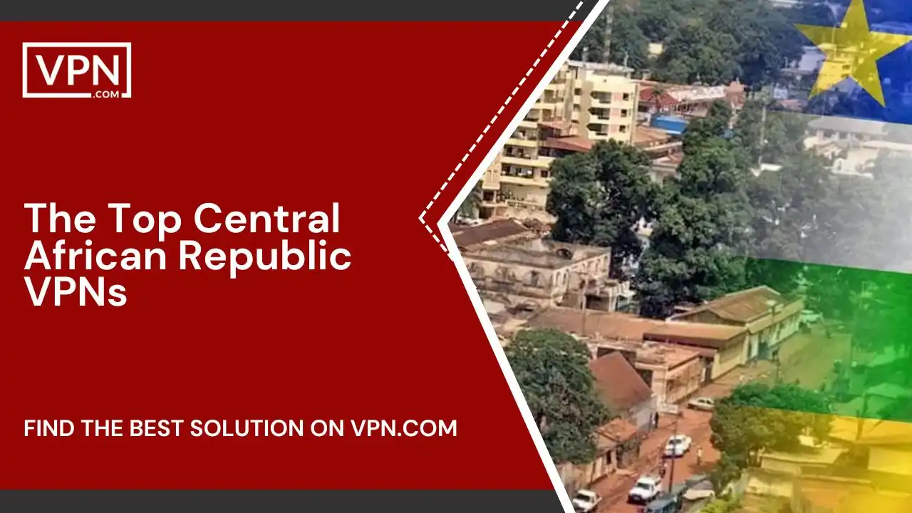 The Top Central African Republic VPNs