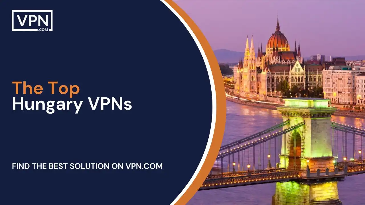 The Top Hungary VPNs