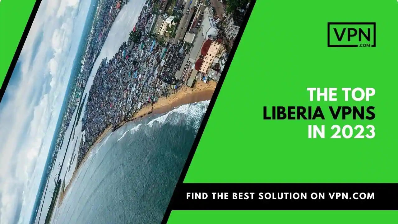 The Top Liberia VPNs in 2023