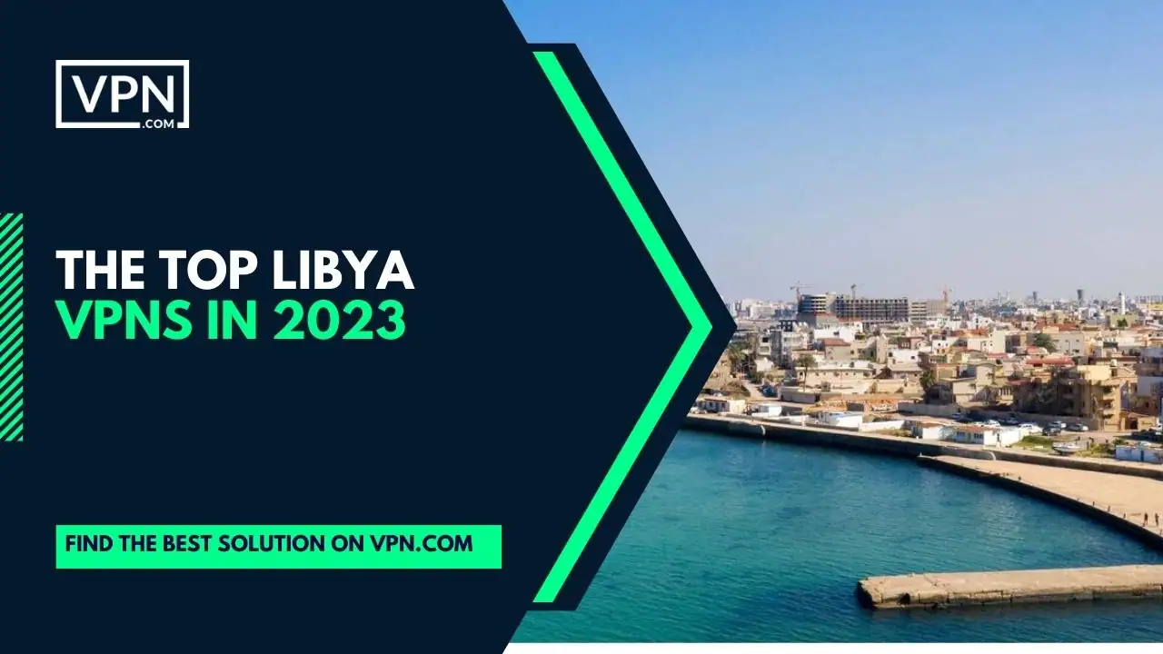 The Top Libya VPNs in 2023