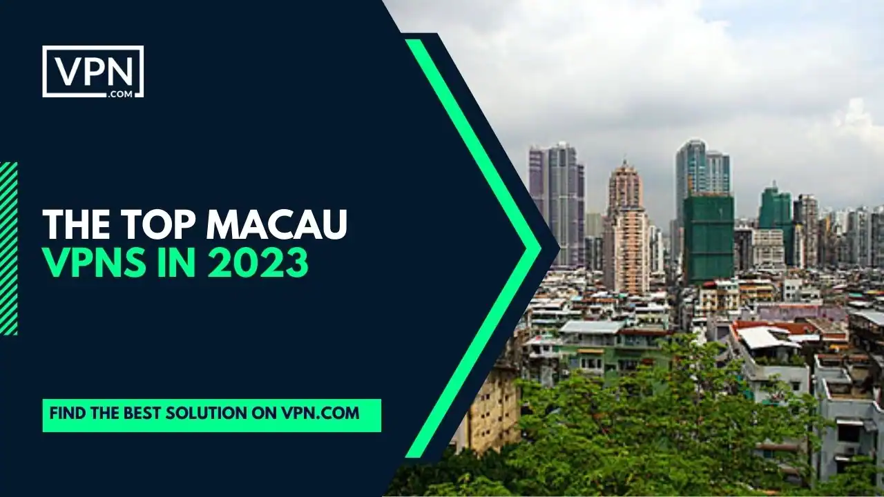 The Top Macau VPNs In 2023