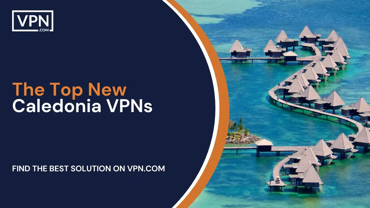 The Top New Caledonia VPNs