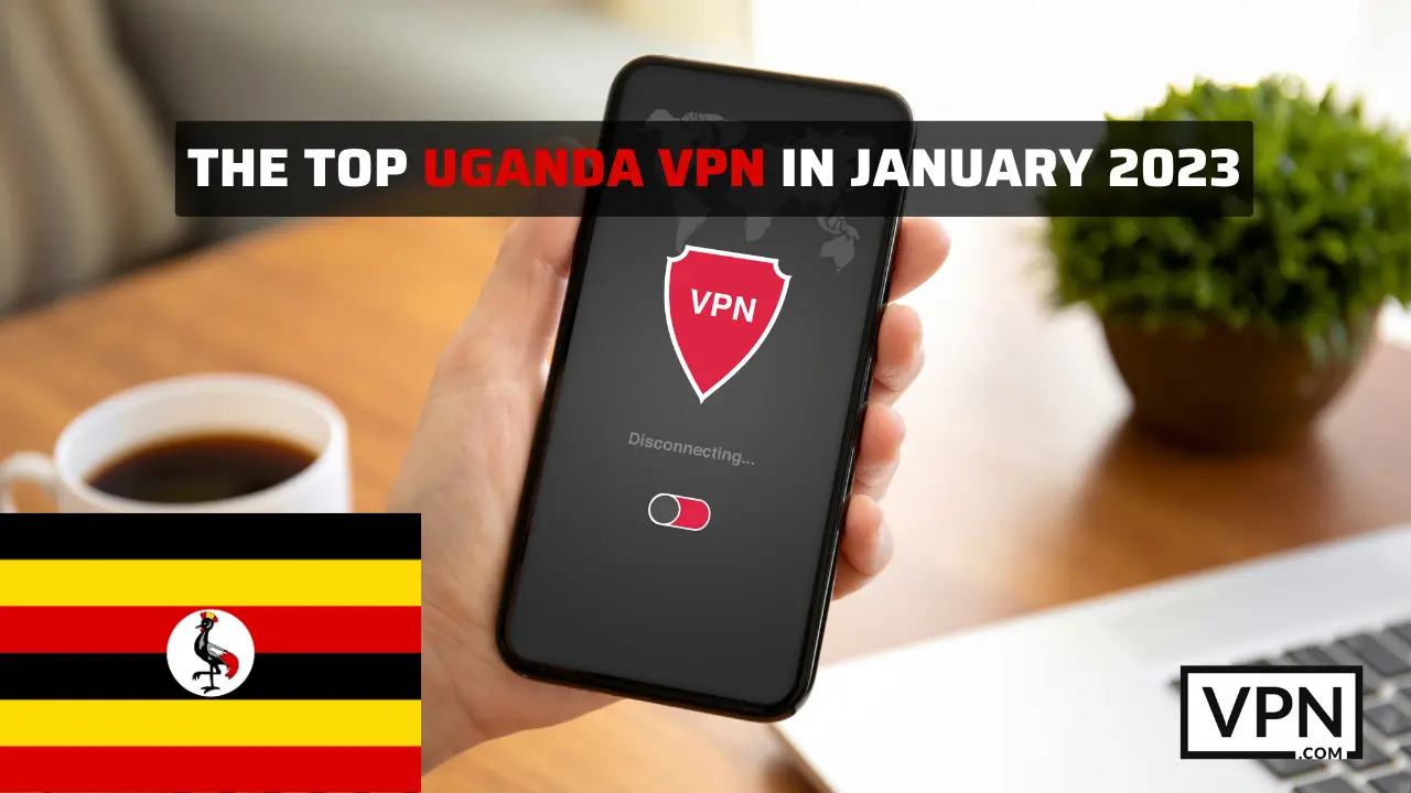 picture is showing a smart phone and a background of Uganda national flag and telling that which are the best VPNs for uganda in 2023