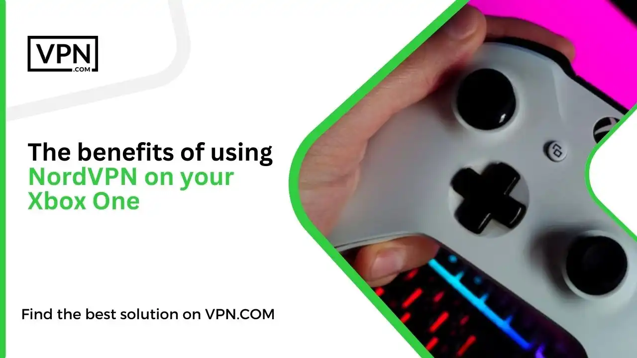 The benefits of using NordVPN on your Xbox One