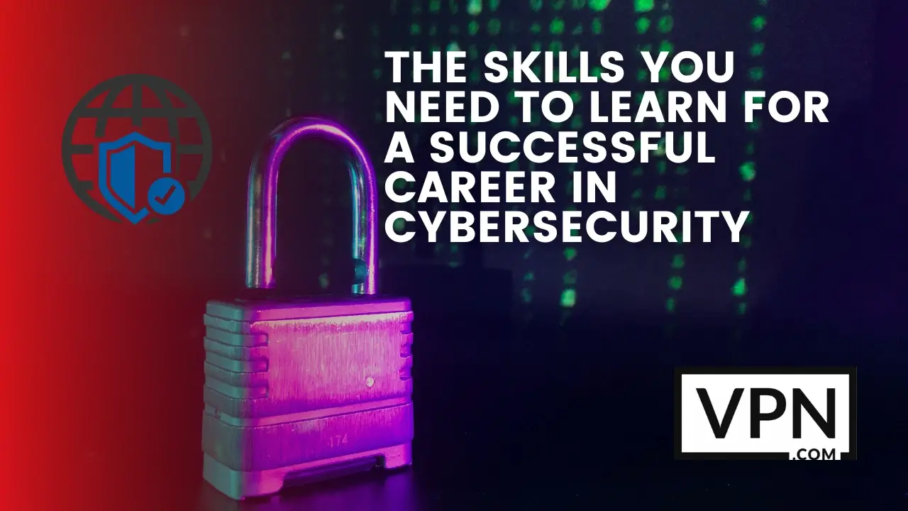 The text in the image says. Is cybersecurity hard? Skills you need to learn for a successful career in cybersecurity and the background of the image shows an encrypted lock