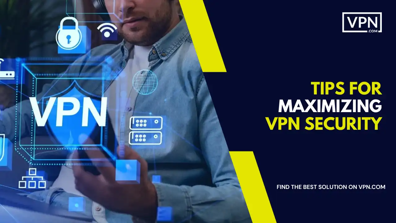 Tips for Maximizing VPN Security